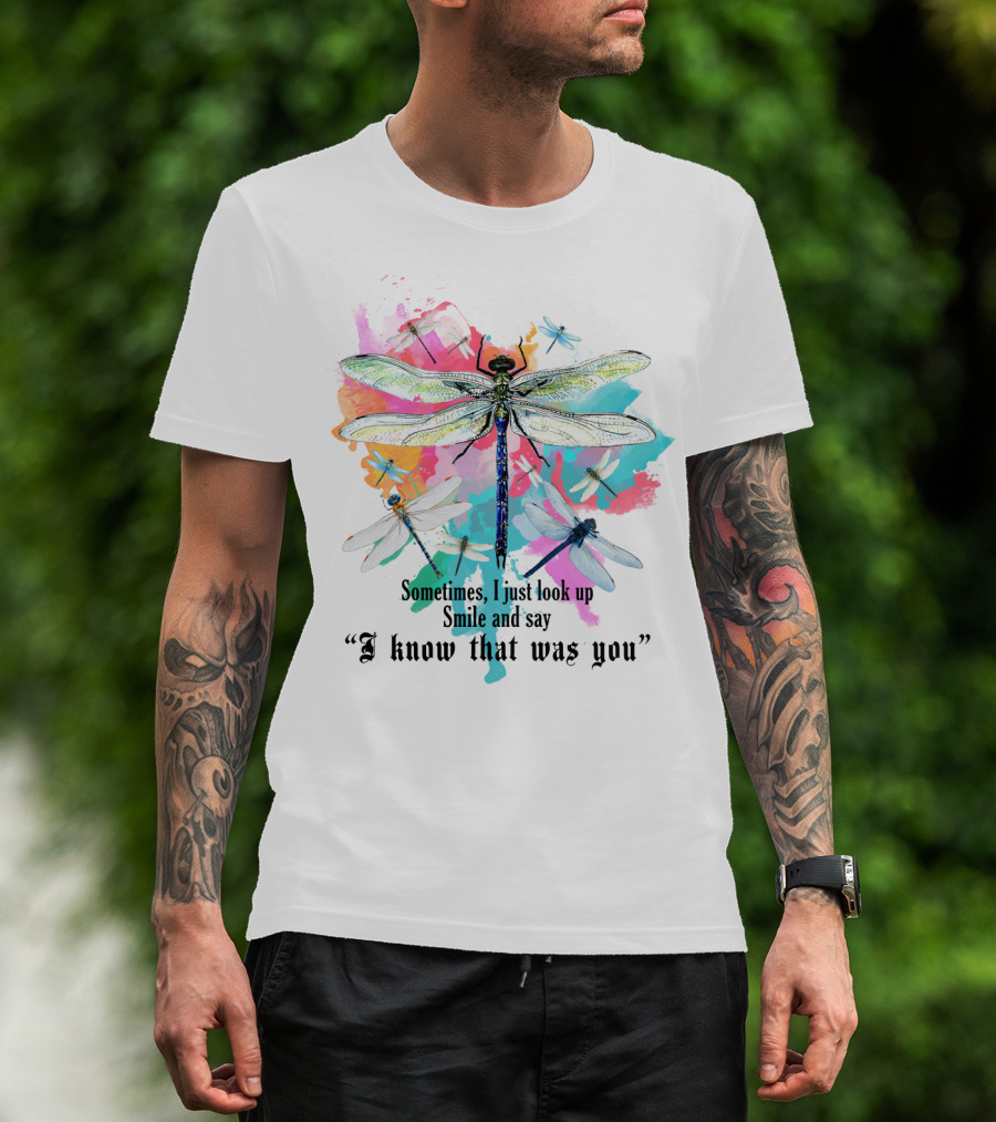 Sometimes I Just Look Up Smile And Say I Know That Was You Dragonfly T-Shirt