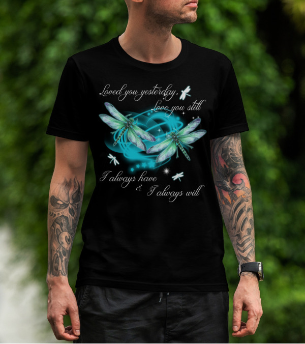 Loved You Yesterday Love You Still I Always Have I Always Will Dragonflies Stars T-Shirt