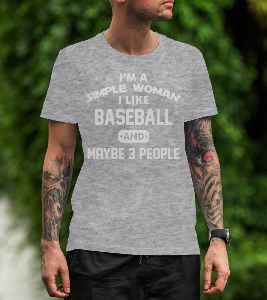 I'm A Simple Woman I Like Baseball And Maybe 3 People T-Shirt