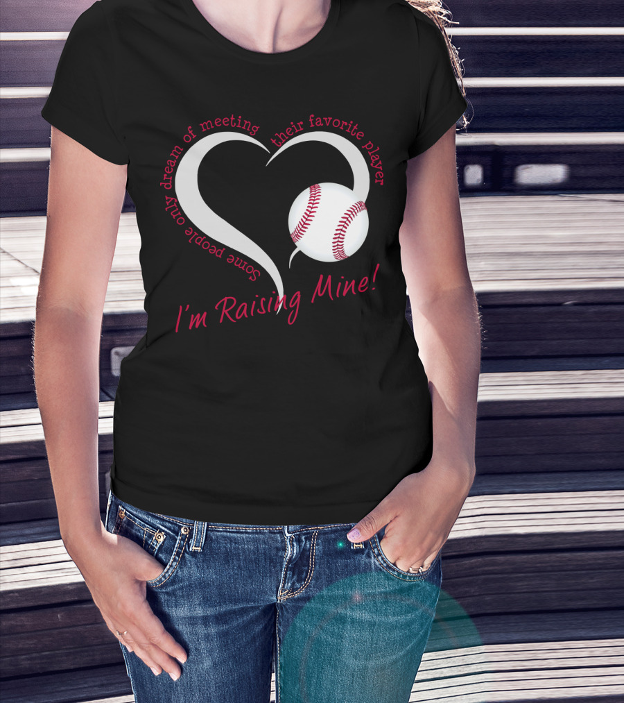 Some People Only Dream Of Meeting Their Favorite Player I'm Raising Mine Baseball Heart T-Shirt