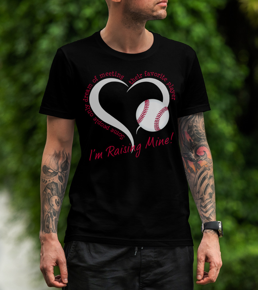 Some People Only Dream Of Meeting Their Favorite Player I'm Raising Mine Baseball Heart T-Shirt