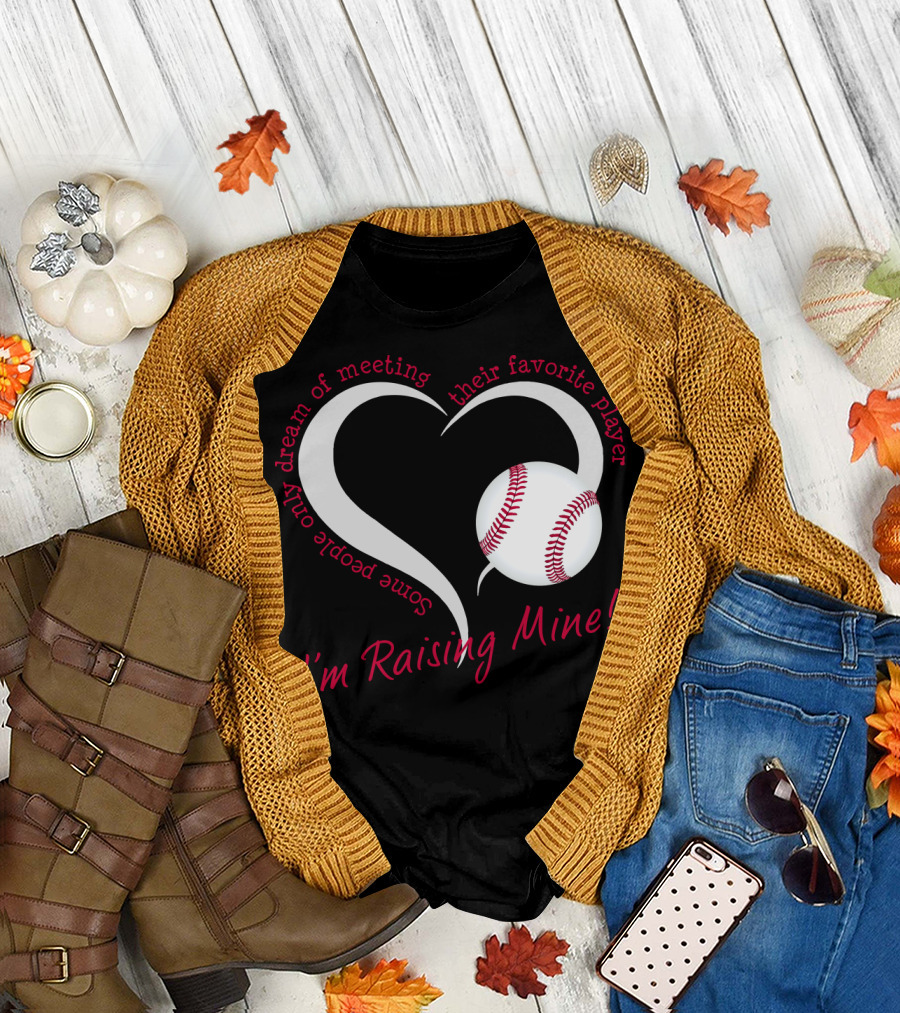 Some People Only Dream of Meeting Their Favorite Player I'm Raising Mine Baseball Heart T-Shirt