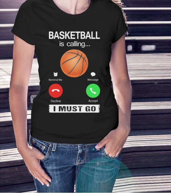 Basketball Is Calling Decline Accept I Must Go T-Shirt