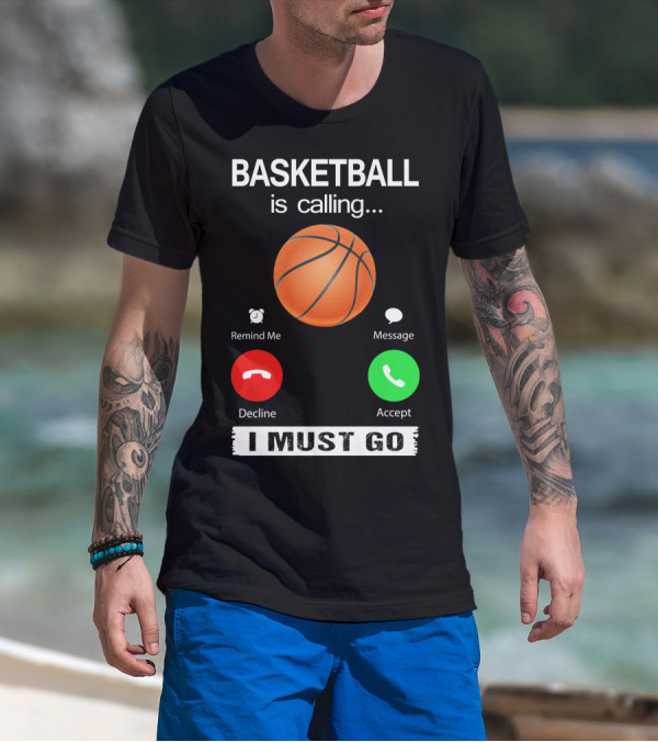Basketball Is Calling Decline Accept I Must Go T-Shirt
