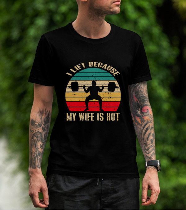 I Lift Because My Wife Is Hot Retro Weightlifting Motivational Fitness T-Shirt