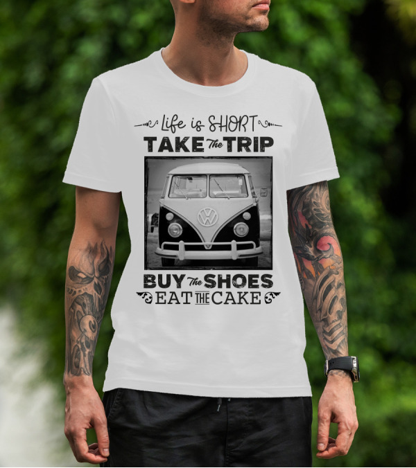 Life Is Short Take The Trip Buy The Shoes Eat The Cake T-Shirt