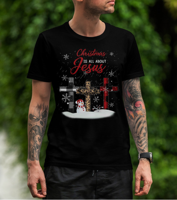 Christmas Is All About Jesus Snowy Crosses And Snowman T-Shirt