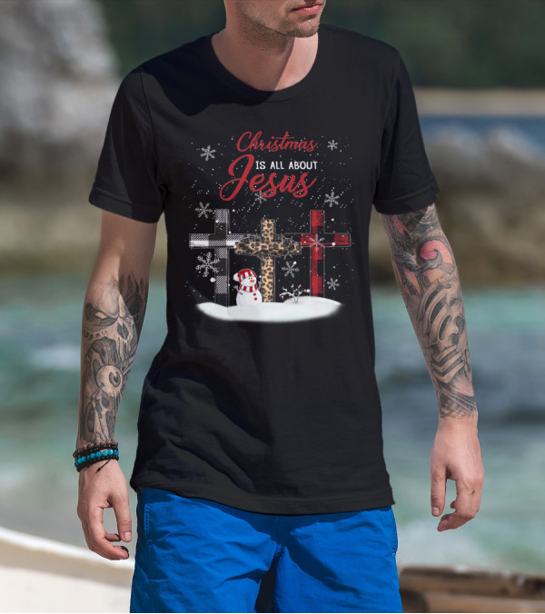 Christmas Is All About Jesus Snowy Crosses And Snowman T-Shirt