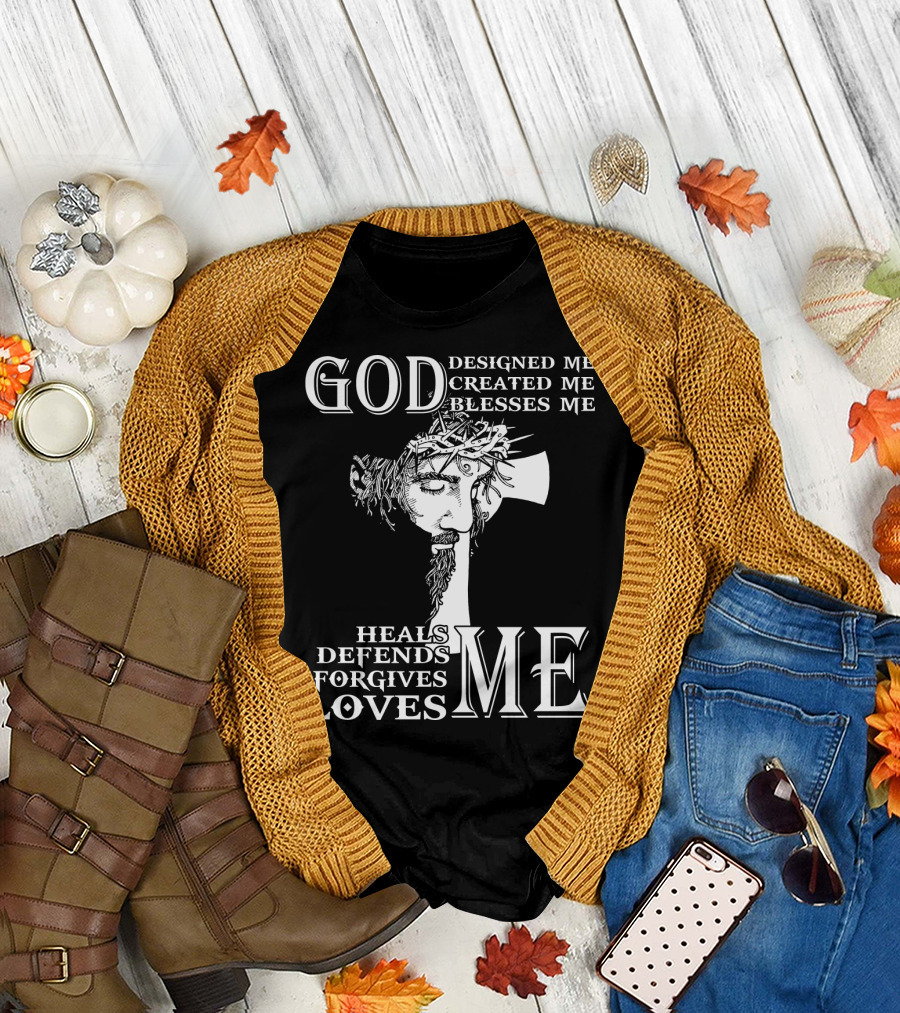 GOD Designed Me Created Me Blesses Me Heals Defends Forgives Loves Me T-Shirt