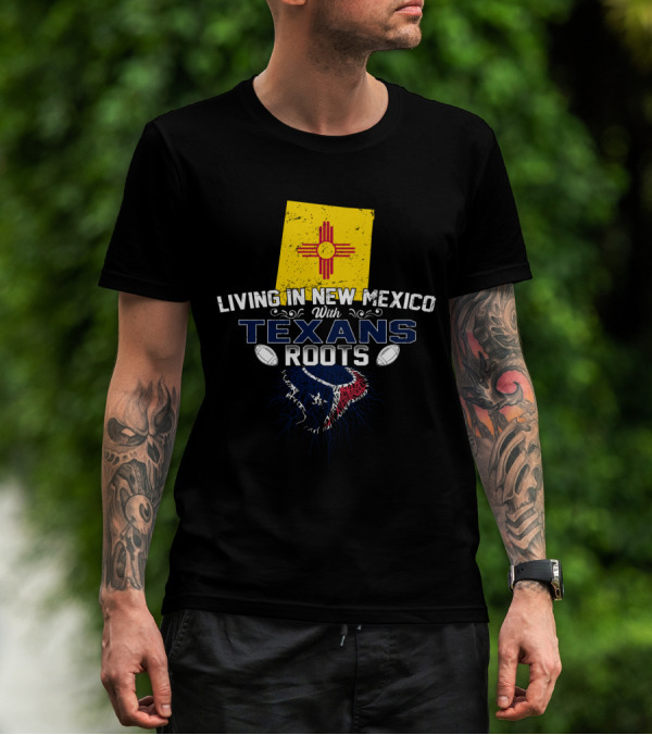 Living In New Mexico With Texans Roots New Mexico Flag And Football Team T-Shirt