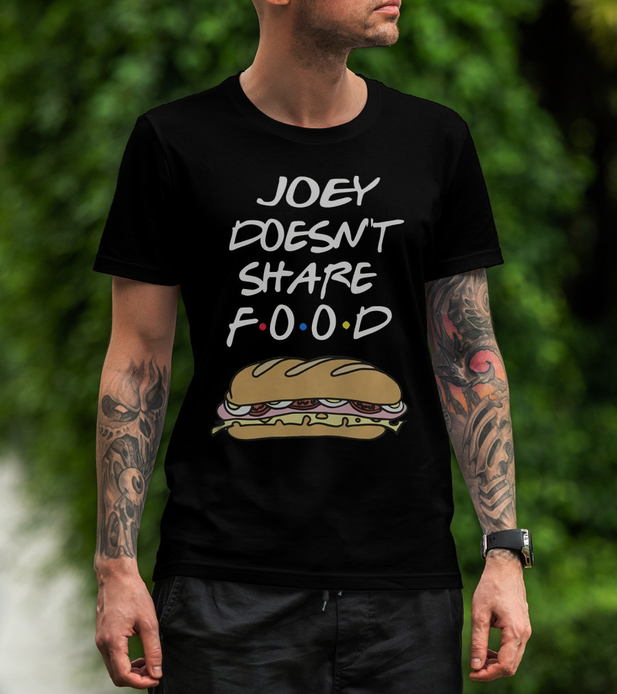 Joey Doesn't Share Food Friends TV Show Sandwich Funny Humor T-Shirt
