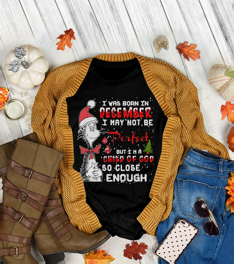 I Was Born in December I May Not Be Perfect But I'm a Child of God So Close Enough Christmas Dr Seuss T-Shirt