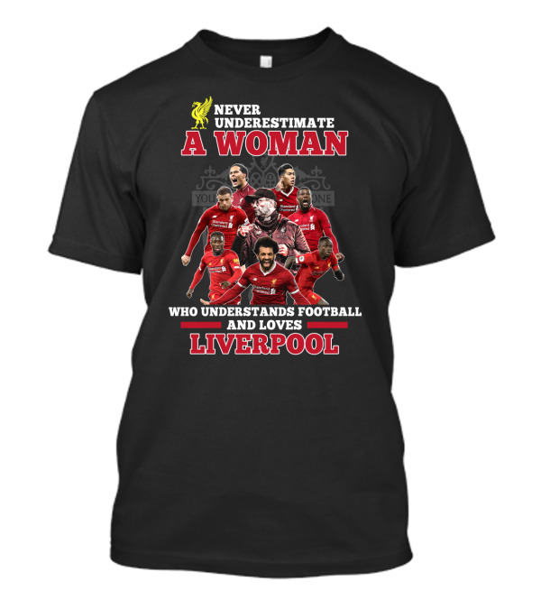 Never Underestimate A Woman Who Understands Football And Loves Liverpool T-Shirt