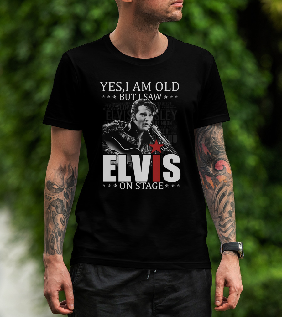 Yes I Am Old But I Saw Elvis On Stage T-Shirt