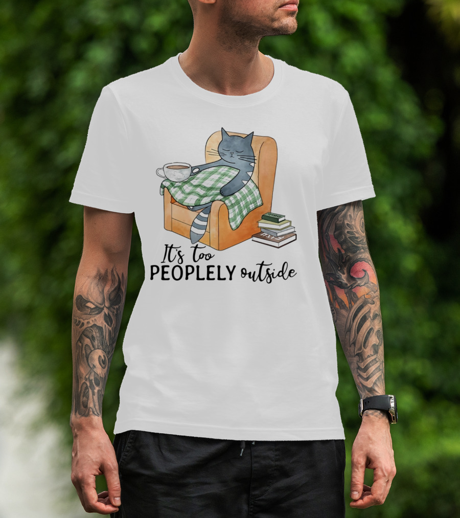 Cat Lazy It's Too Peoplely Outside Cozy Chair Blanket Coffee Books T-Shirt