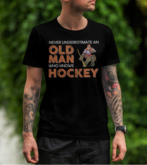 NEVER UNDERESTIMATE AN OLD MAN WHO KNOWS HOCKEY T-Shirt
