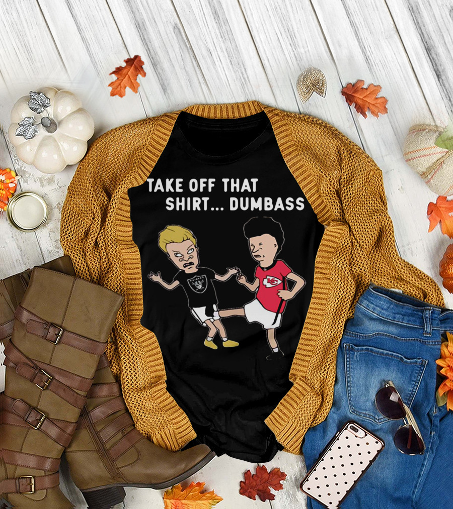 Take Off That Shirt Dumbass Beavis and Butthead Raiders Chiefs T-Shirt