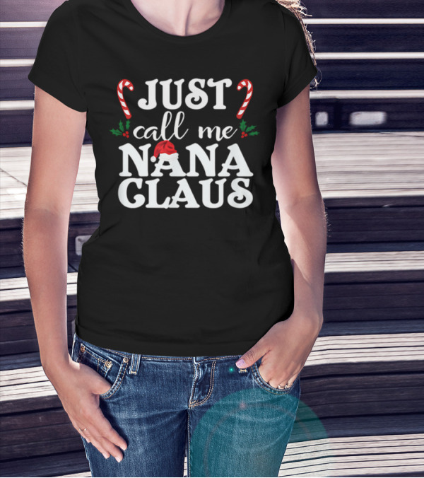 Just Call Me Nana Claus Candy Canes Holly Santa Hat T-Shirt