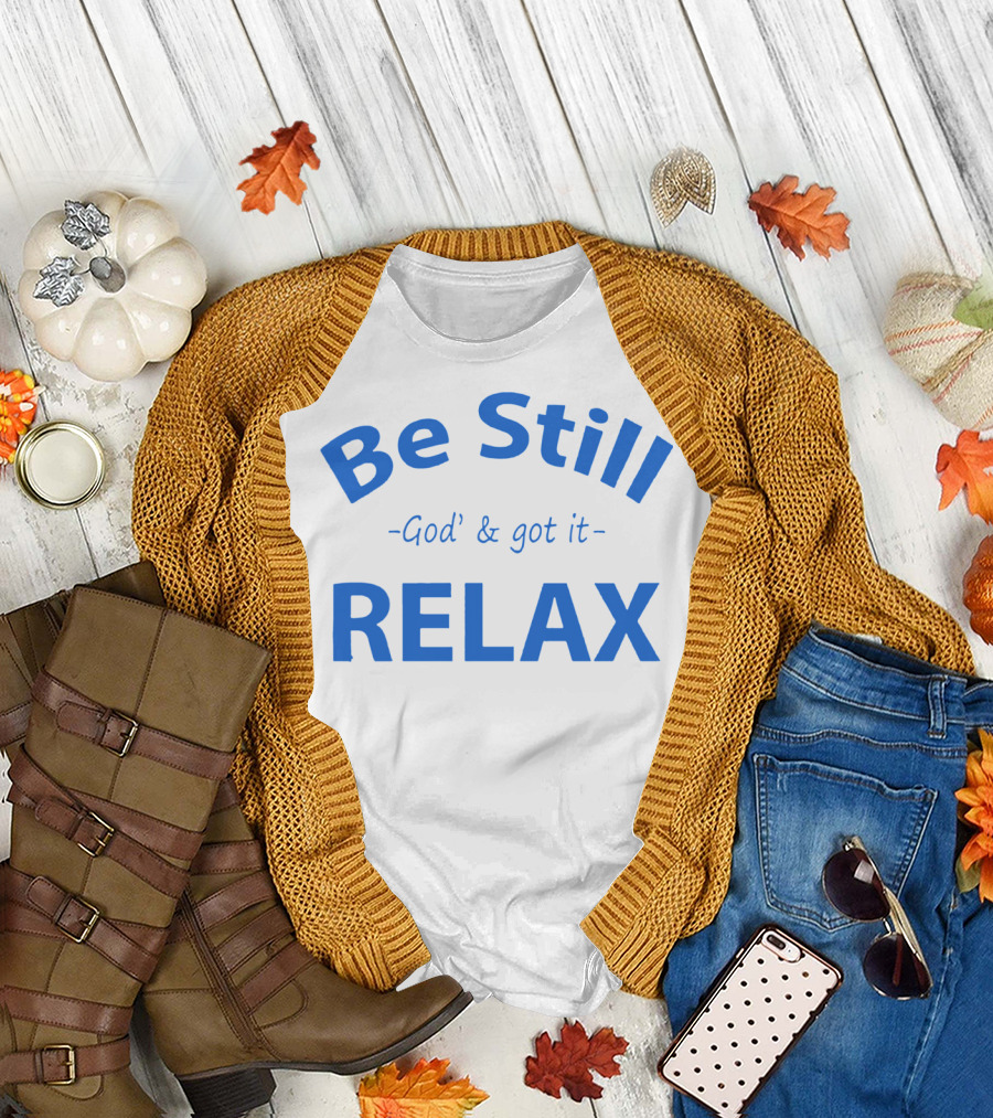 Be Still God' and Got It Relax T-Shirt