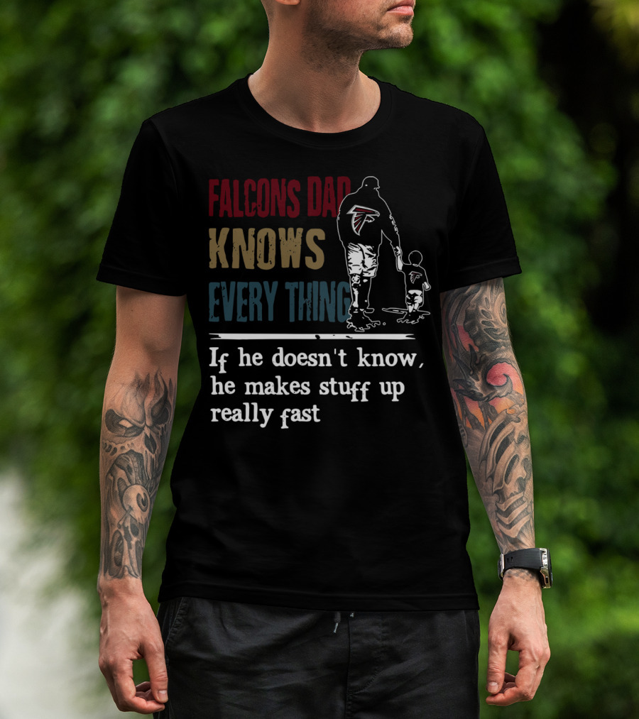 Falcons Dad Knows Everything If He Doesn't Know He Makes Stuff Up Really Fast T-Shirt