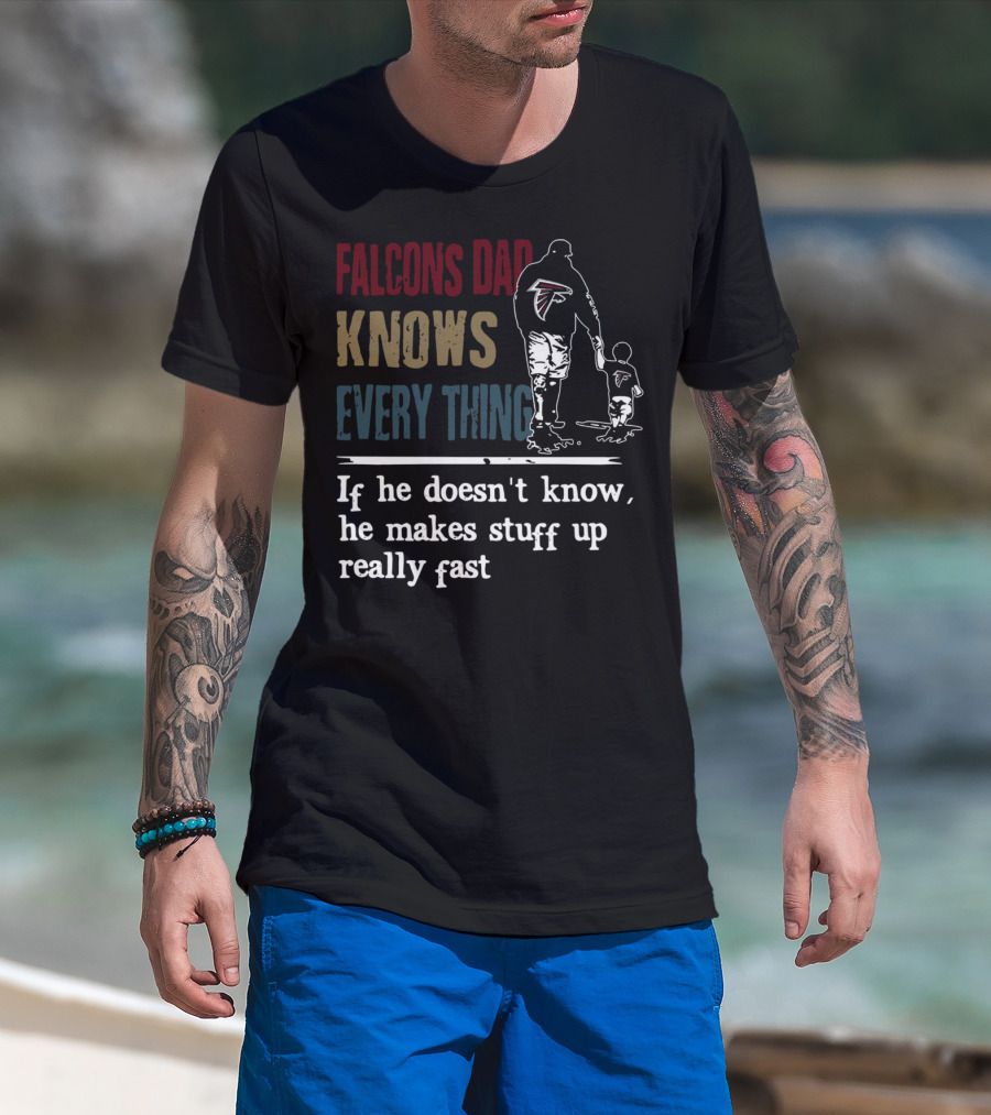 Falcons Dad Knows Everything If He Doesn't Know He Makes Stuff Up Really Fast T-Shirt