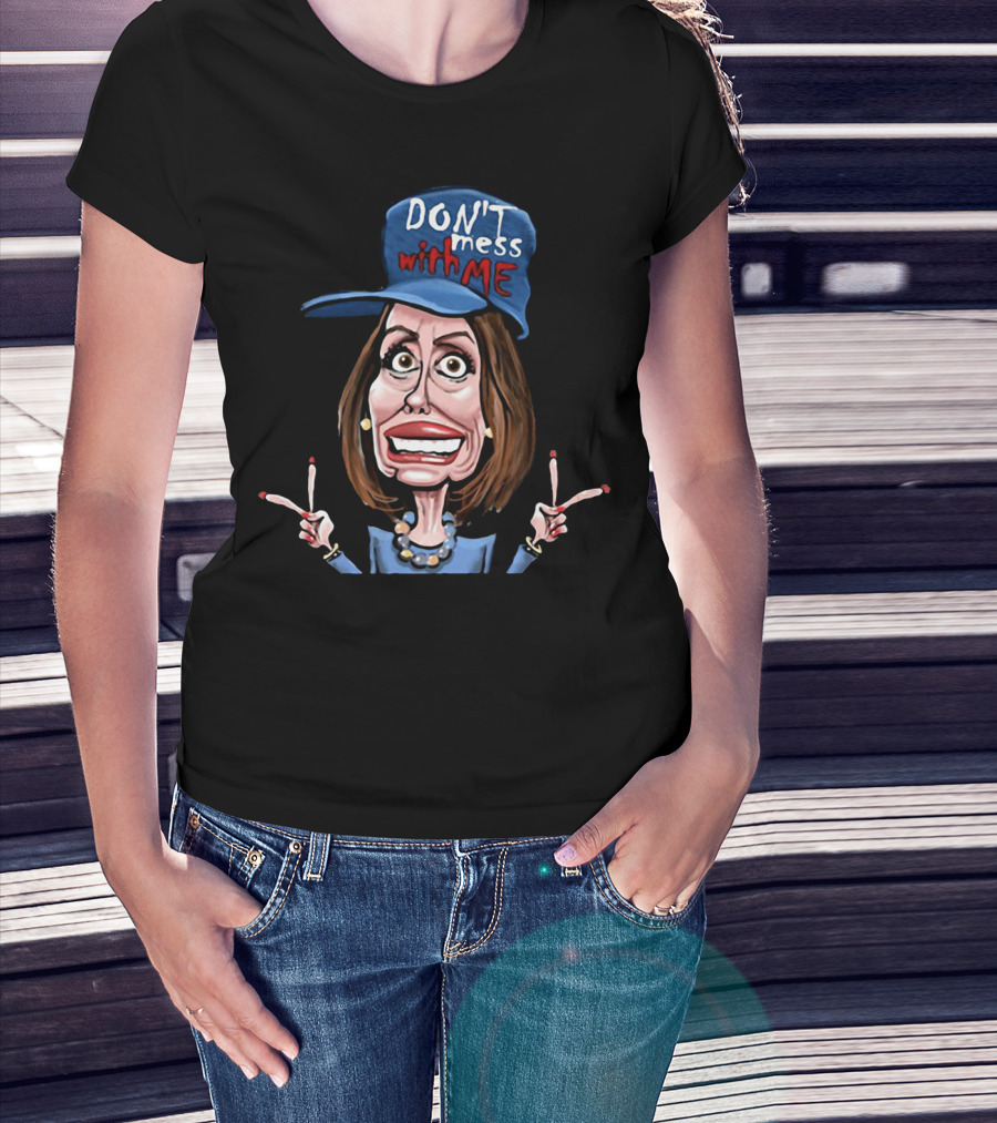 DON'T Mess With ME Nancy Pelosi Caricature Peace Signs T-Shirt