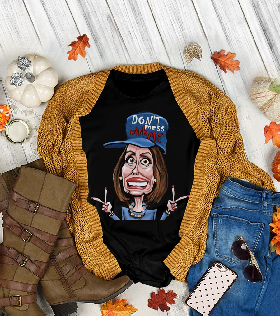 DON'T Mess With ME Nancy Pelosi Caricature Peace Signs T-Shirt
