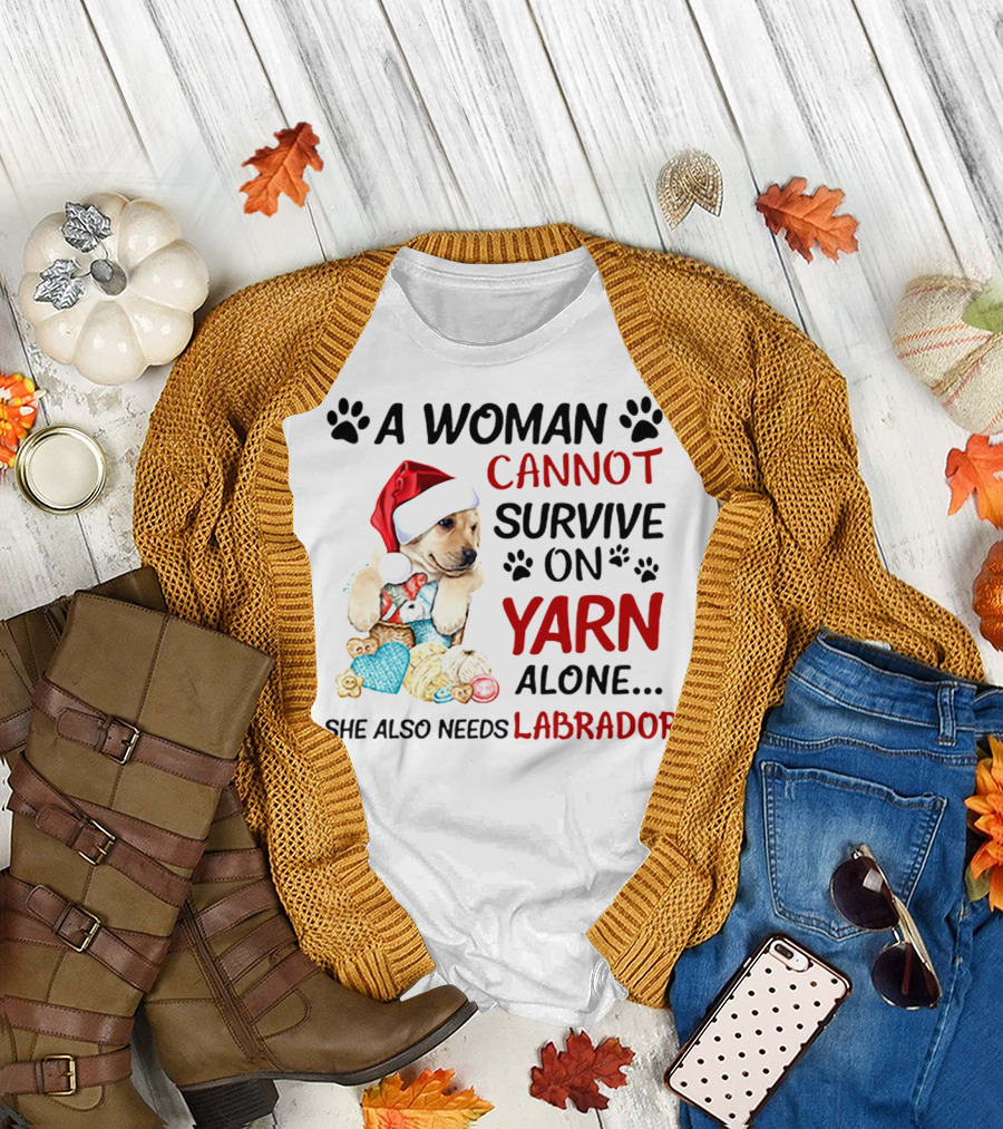 A Woman Cannot Survive on Yarn Alone She Also Needs Labrador Christmas Dog and Knitting Essentials T-Shirt