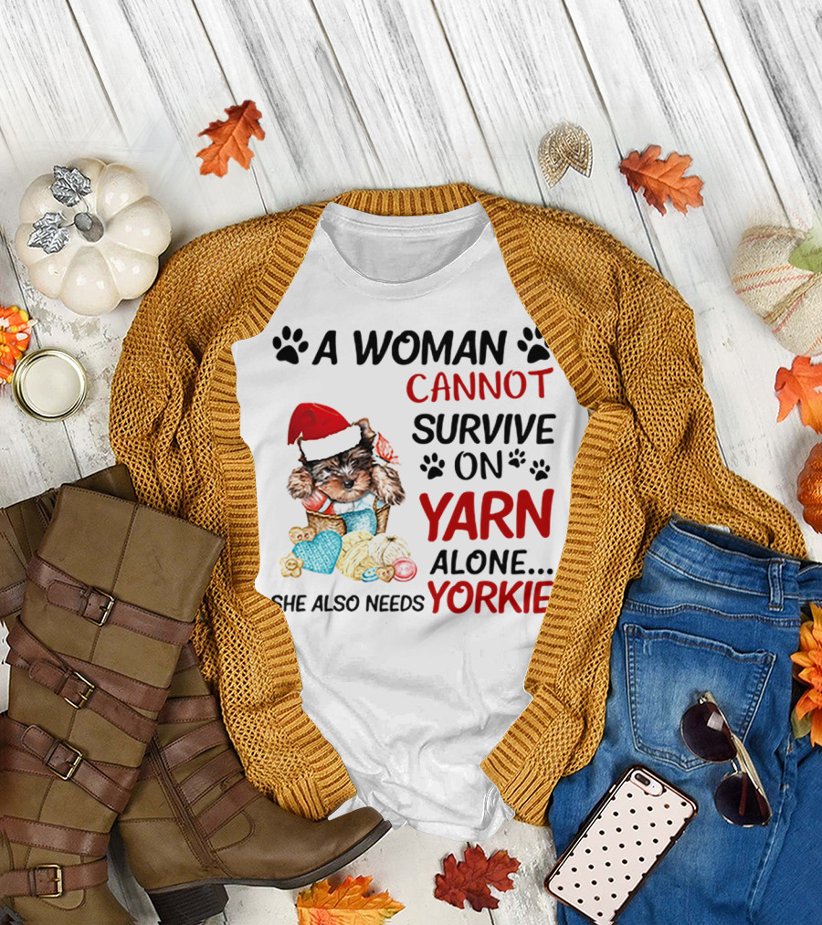 A Woman Cannot Survive on Yarn Alone She Also Needs Yorkie Santa Hat Puppy Paws T-Shirt
