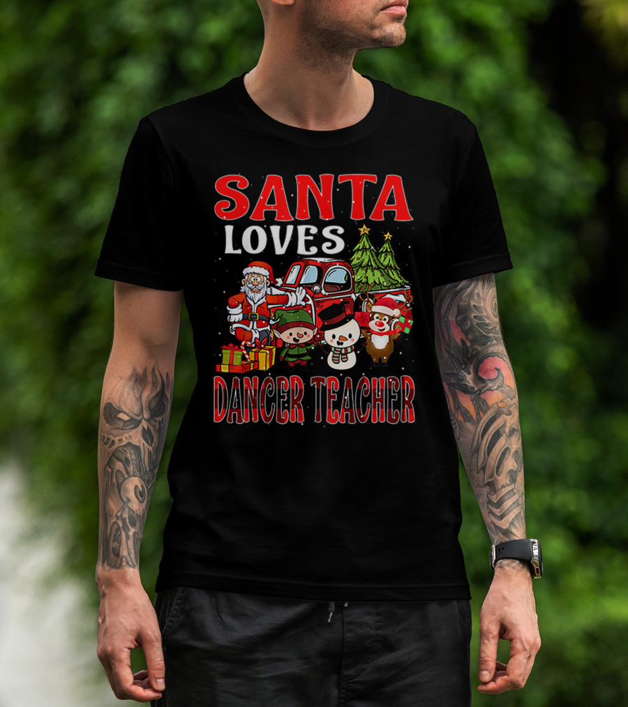 Santa Loves Dancer Teacher Christmas Santa Claus Elves Snowman Reindeer Trees T-Shirt