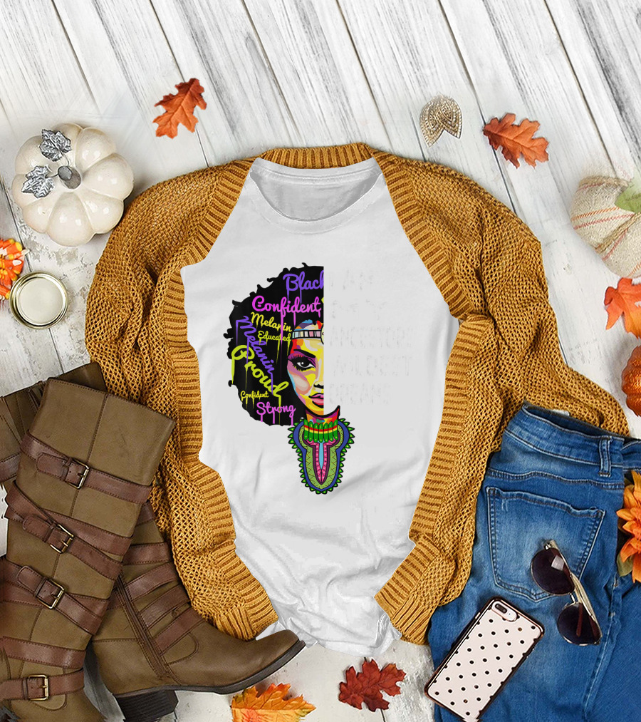 I Am My Ancestors' Wildest Dreams Black Confident Melanin Proud Strong T-Shirt