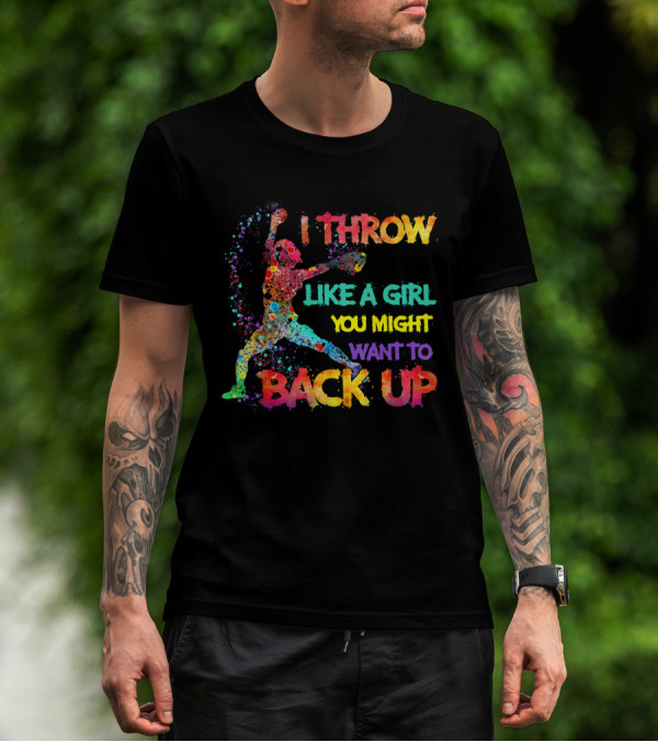 I Throw Like A Girl You Might Want To Back Up T-Shirt