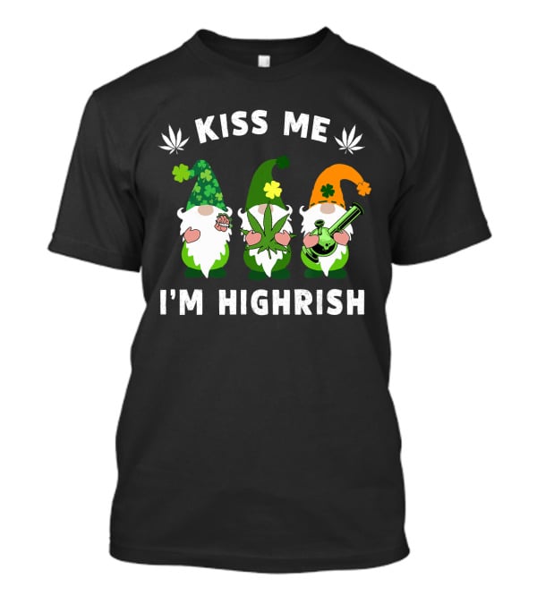 Im Highrish Kiss Me Gnomies Weed Pot Leaf St Patrick T-Shirt