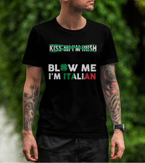 Kiss Me I'm Irish Crossed Out Blow Me I'm Italian With Shamrock And Tricolor Text T-Shirt