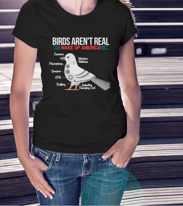 BIRDS AREN'T REAL WAKE UP AMERICA Government Conspiracy Camera Microphone Speaker CPU Battery Wireless Antenna Inductive Charging Cool T-Shirt