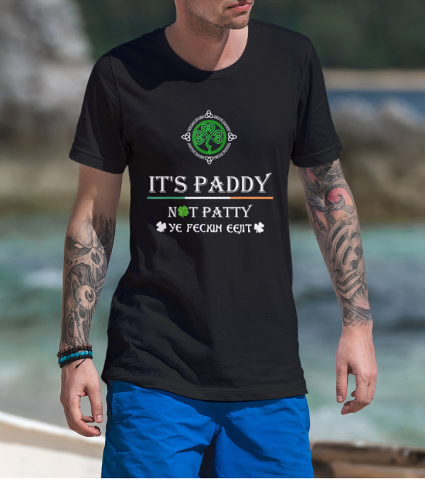 It's Paddy Not Patty Ye Feckin Eejit Celtic Shamrock T-Shirt