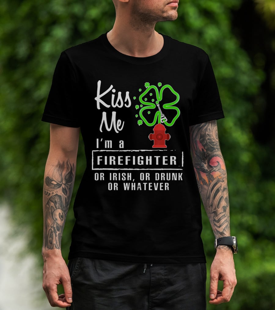 Kiss Me I'm A Firefighter Or Irish Or Drunk Or Whatever Shamrock Hydrant T-Shirt