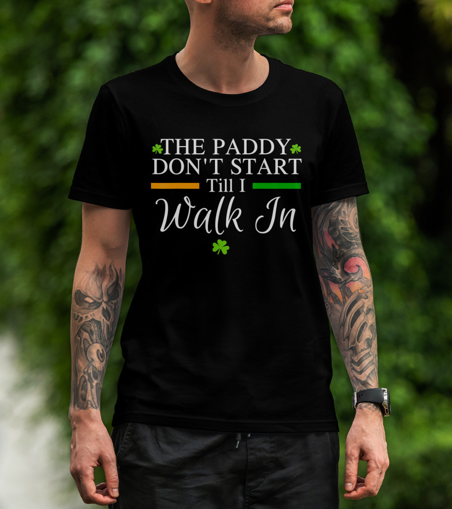 The Paddy Don't Start Till I Walk In Shamrocks St Patrick's T-Shirt
