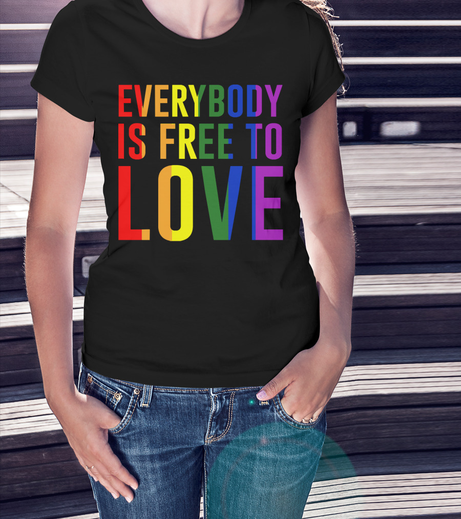 Everybody Is Free To Love Rainbow Colors Pride Message T-Shirt