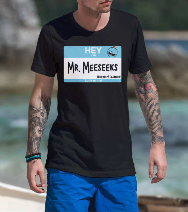 HEY I'm Mr. Meeseeks Need Help? Caaaan Do Look At Me T-Shirt