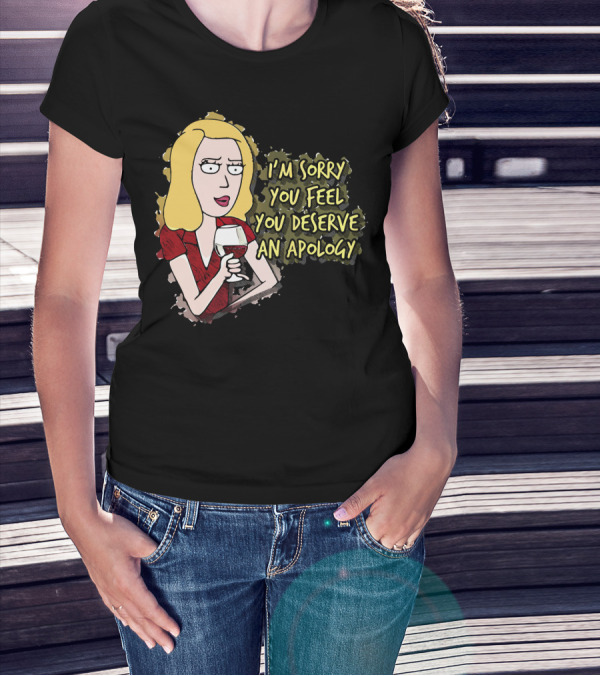 I'm Sorry You Feel You Deserve An Apology Beth Rick And Morty Wine Glass T-Shirt