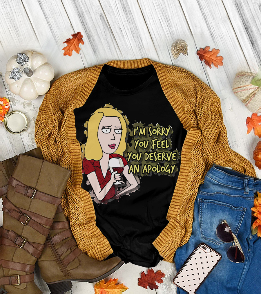 I'm Sorry You Feel You Deserve An Apology Beth Rick and Morty Wine Glass T-Shirt