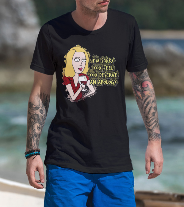 I'm Sorry You Feel You Deserve An Apology Beth Rick And Morty Wine Glass T-Shirt