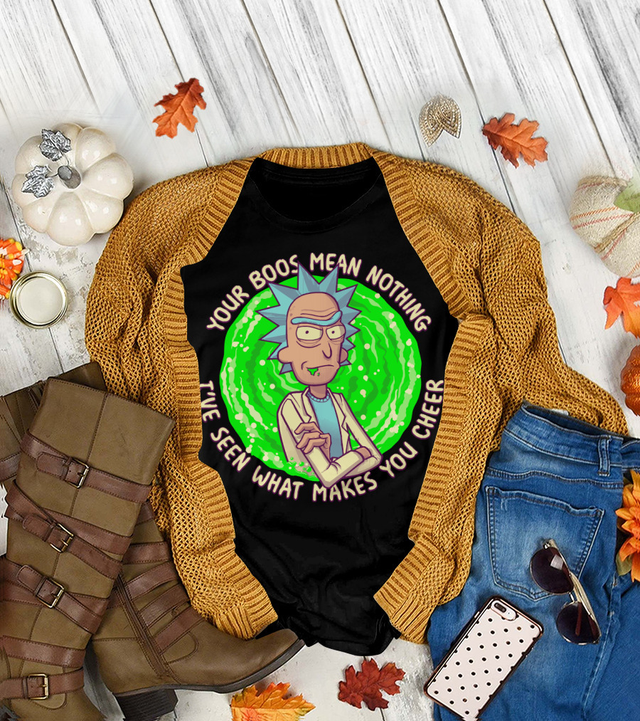 Rick Sanchez Your Boos Mean Nothing I've Seen What Makes You Cheer T-Shirt