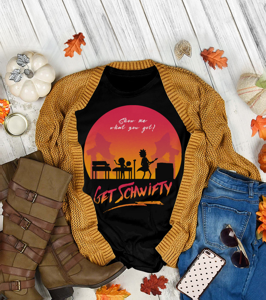 Show Me What You Got Get Schwifty T-Shirt