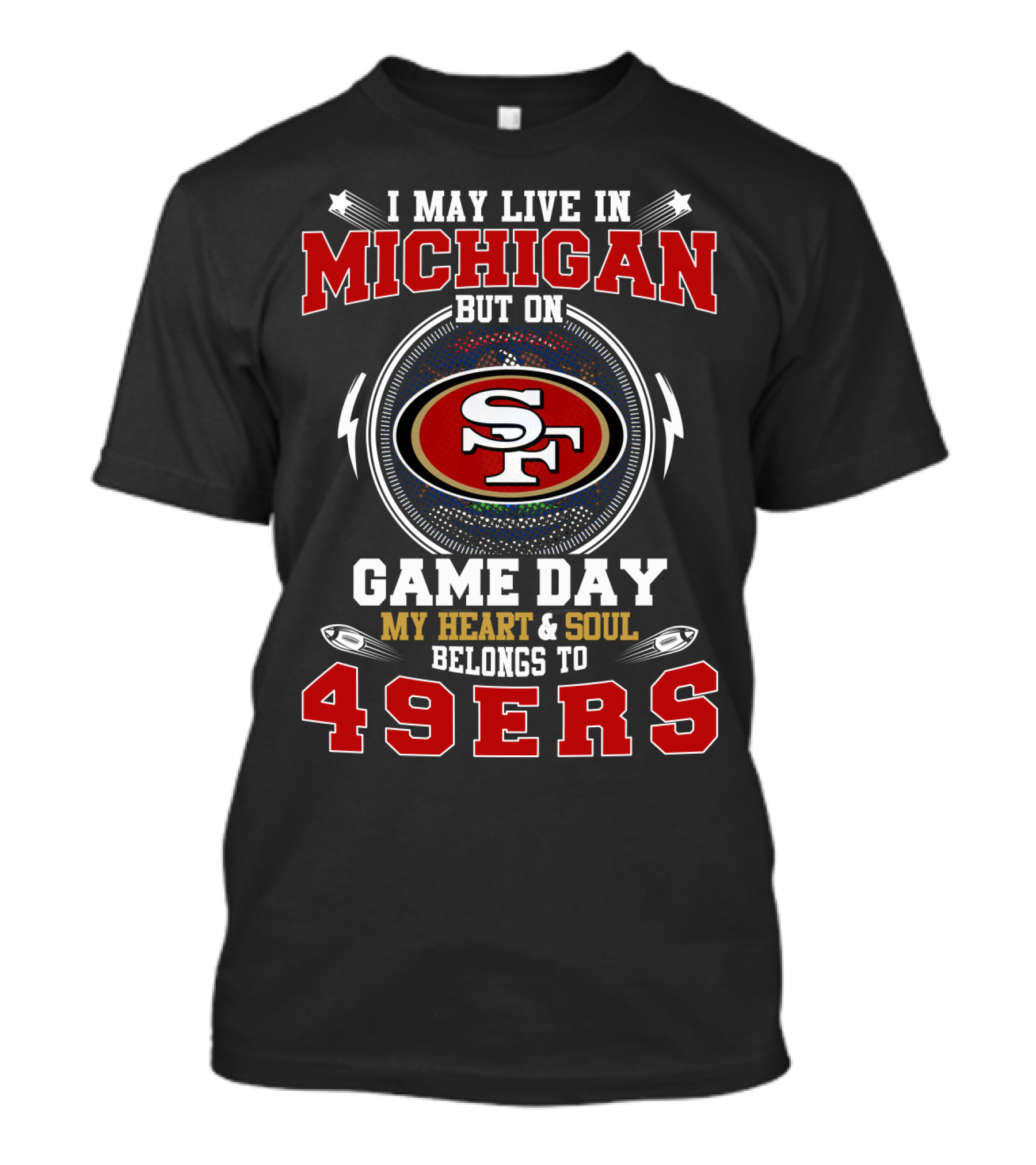 I May Live In Michigan But On Game Day My Heart & Soul Belongs To 49ers T-Shirt