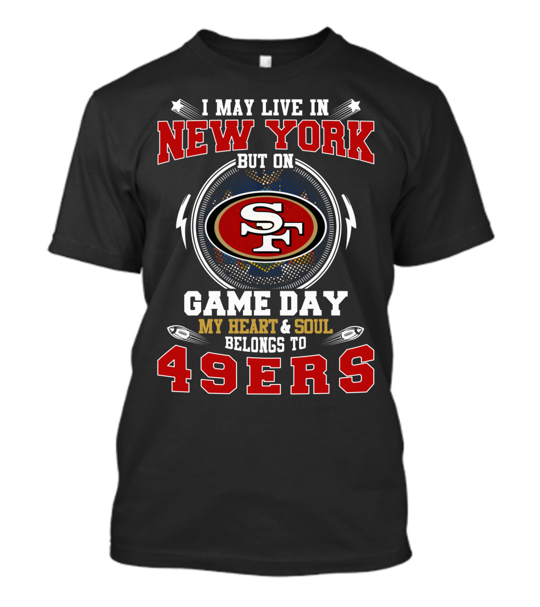 I May Live In New York But On Game Day My Heart & Soul Belongs To 49ers T-Shirt