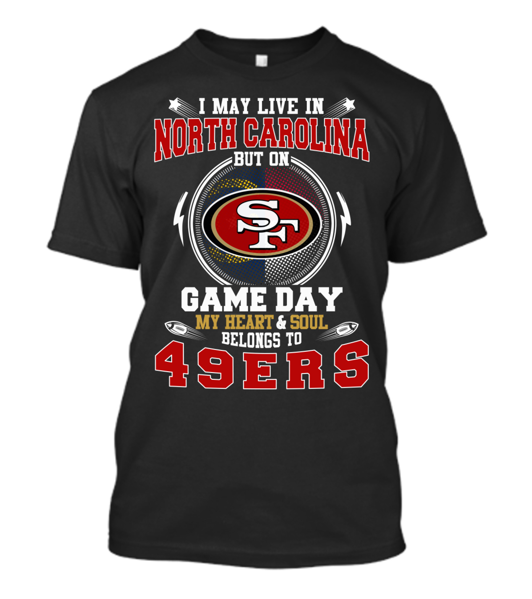 I May Live In North Carolina But On Game Day My Heart & Soul Belongs To 49ers T-Shirt