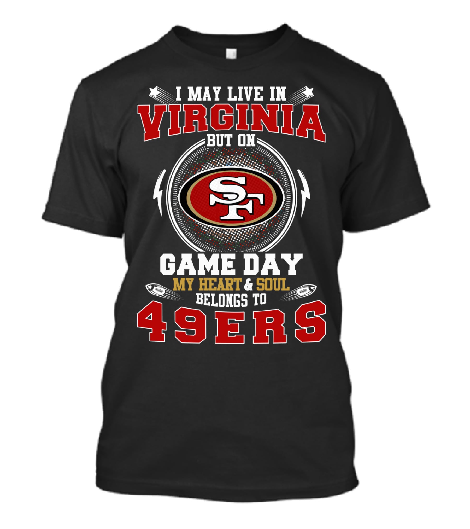 I May Live In Virginia My Heart & Soul Belongs To 49ers Game Day T-Shirt