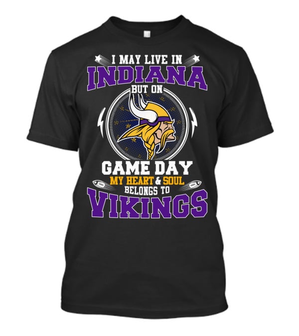 I May Live In Indiana But On Game Day My Heart & Soul Belongs To Vikings T-Shirt